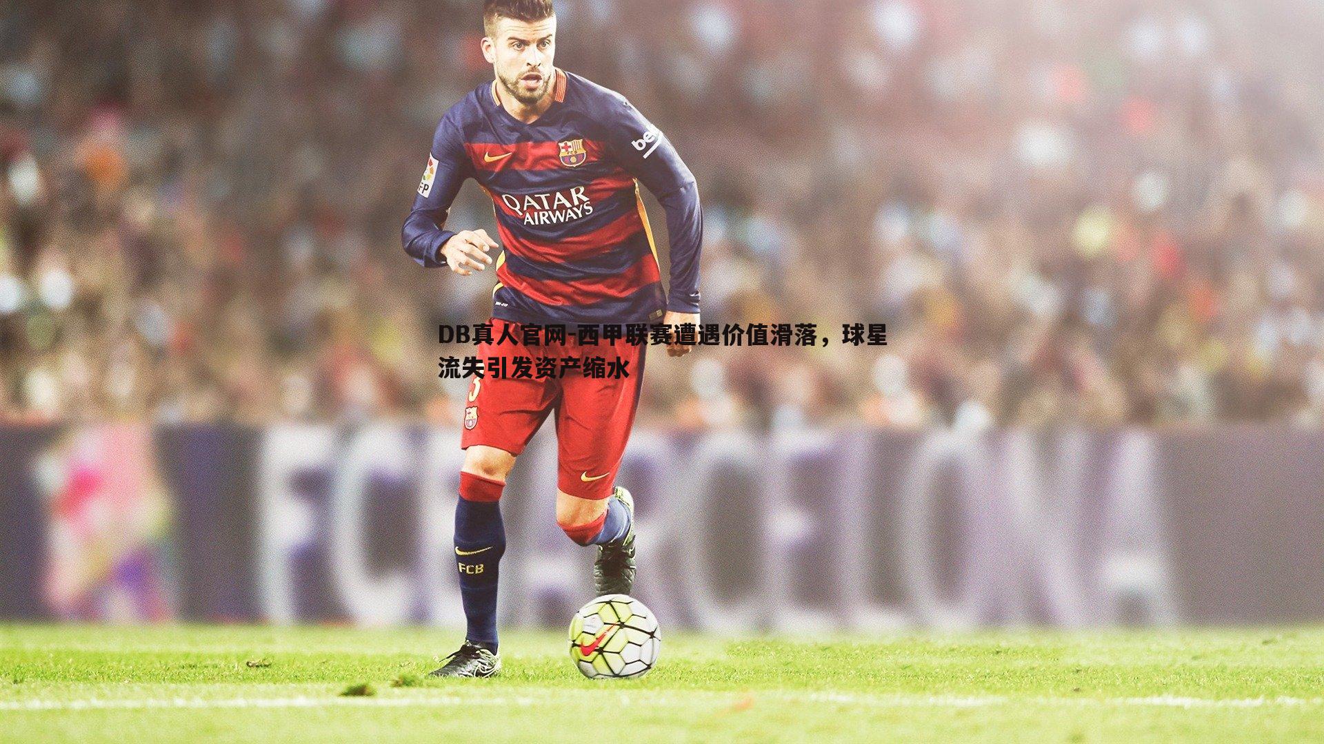 西甲联赛遭遇价值滑落,球星流失引发资产缩水
